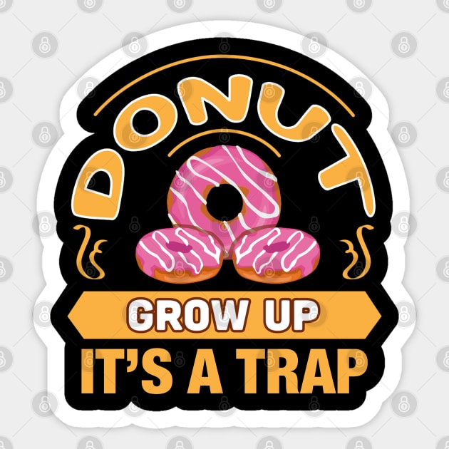 Donut Grow Up It's a Trap Funny Gift For Donut Lovers Sticker by BadDesignCo